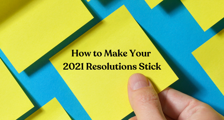 How to Make Your 2021 Resolutions Stick